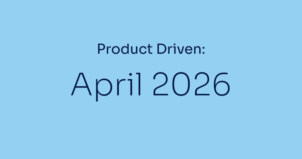 Product Driven: April 2026